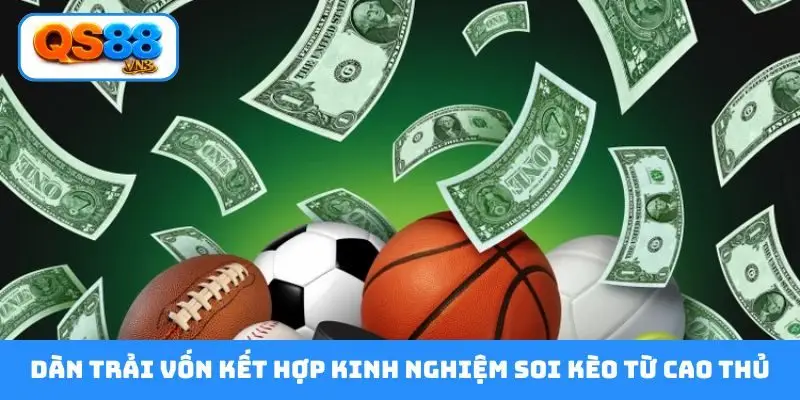 Dàn trải vốn kết hợp kinh nghiệm soi kèo từ cao thủ